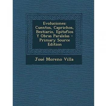 Evoluciones: Cuentos, Caprichos, Bestiario, Epitafios Y Obras Paralelas - Primary Source Edition