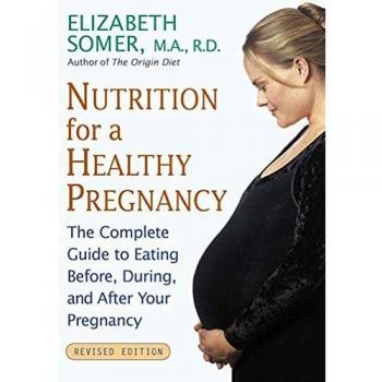 Nutrition for a Healthy Pregnancy, Revised Edition: The Complete Guide to Eating Before, During, and After Your Pregnancy