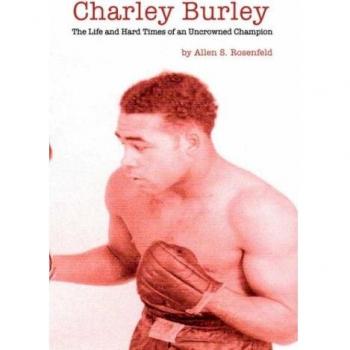 Charley Burley Biography: The Life & Hard Times of an Uncrowned Champion by Allen S. Rosenfeld