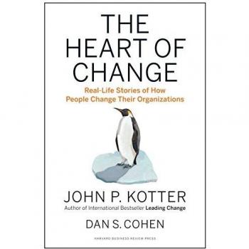 Heart of Change: Real-Life Stories of How People Change Their Organizations