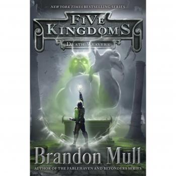 Death Weavers: Five Kingdoms Book 4 by Brandon Mull
