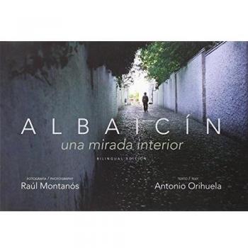 Albaicín. Una Mirada Interior - Montanos Raul (fotos) / Orihuela Antonio (texto)