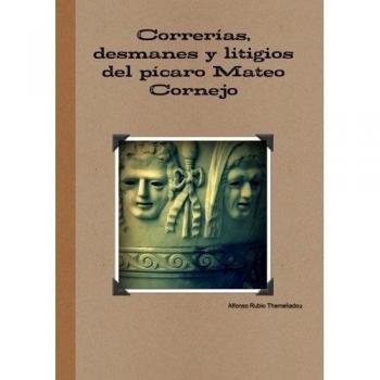 Correrias, desmanes y litigios del picaro Mateo Cornejo