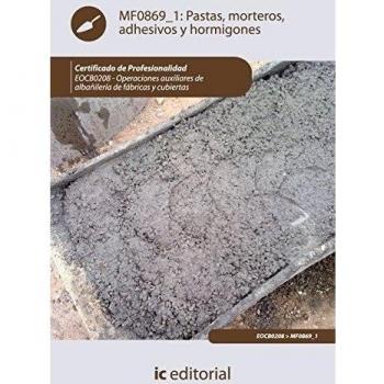 Pastas, morteros, adhesivos y hormigones. eocb0208 - operaciones auxiliares de albañilería de fábricas y cubiertas