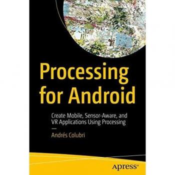 Processing for Android: Create Mobile, Sensor-Aware, and VR Applications Using Processing