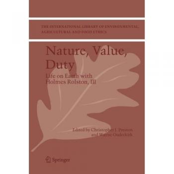 Nature, Value, Duty: Life on Earth with Holmes Rolston, III (International Library of Environmental #8) (Hardcover)