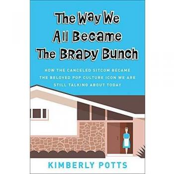 The Way We All Became The Brady Bunch: How the Canceled Sitcom Became the Beloved Pop Culture Icon We Are Still Talking About Today