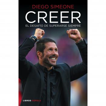 Creer: El desafío de superarse siempre - Diego Simeone