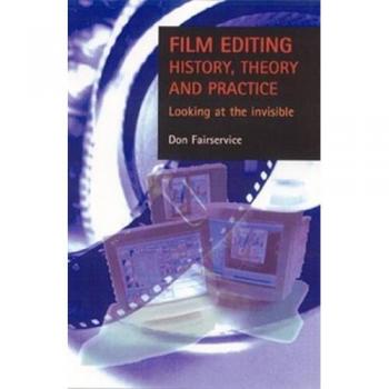 Film Editing - History, Theory and Practice: Looking at the Invisible