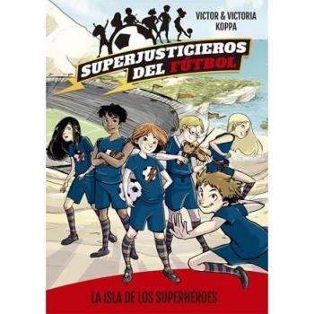 Superjusticieros del Fútbol 1. La isla de los superhéroes - Victor Koppa