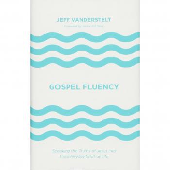 Gospel Fluency: Speaking the Truths of Jesus into the Everyday Stuff of Life