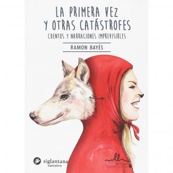 LA PRIMERA VEZ Y OTRAS CATASTROFES: Cuentos y narraciones imprevisibles - Ramon Bayes A
