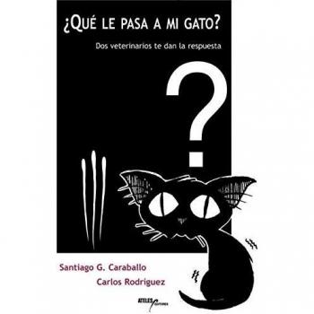 ¿Qué le pasa a mi gato? : dos veterinarios te dan la respuesta