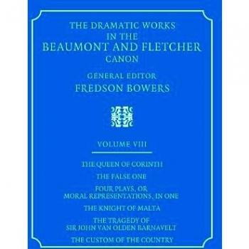The Dramatic Works in the Beaumont and Fletcher Canon: Volume 8, the Queen of Corinth, the False One, Four Plays, or Moral Representations, in One, Th