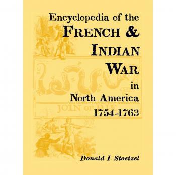 Comprehensive Encyclopedia of the French and Indian War in North America, 1754-1763 by Donald I. Stoetzel