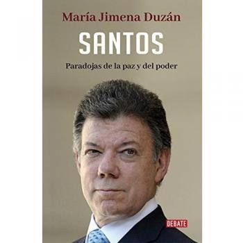 Santos: Paradojas de la paz y del poder - María Jimena Duzán
