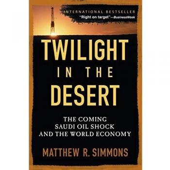 Twilight in the Desert: The Coming Saudi Oil Shock and the World Economy (Paperback Edition)