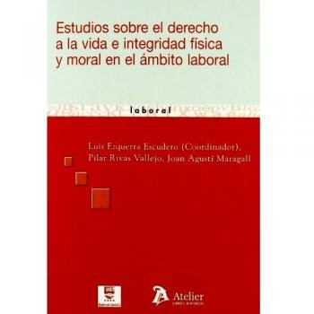 Estudios sobre el derecho a la vida e integridad fisica y moral en el ambito laboral.