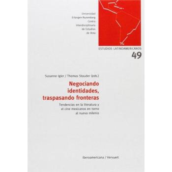 Negociando identidades, traspasando fronteras. Tendencias en la literatura y el cine mexicanos en torno al nuevo milenio.