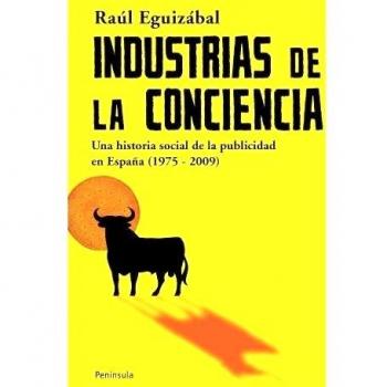 Industrias de la conciencia: Una historia social de la publicidad en España - Raul Eguizabal