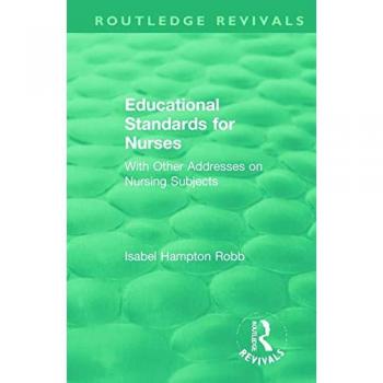Educational Standards for Nurses: With Other Addresses on Nursing Subjects