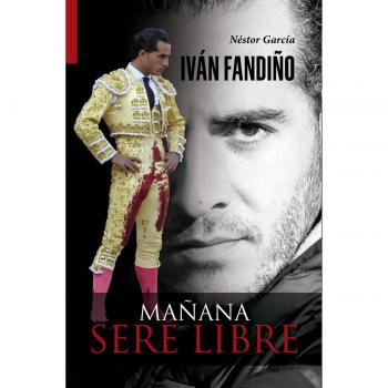 Iván Fandiño. Mañana seré libre