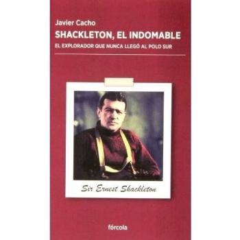 Shackleton, el indomable: El explorador que nunca llegó al Polo Sur: 8 - Javier Cacho Gómez