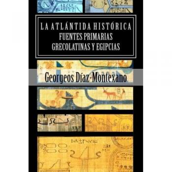 LA ATLÁNTIDA HISTÓRICA. Fuentes primarias grecolatinas y egipcias: Compendio del Epítome de la Atlántida Histórico-Científica. Evidencias y pruebas ... Volume 3
