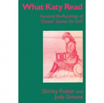 What Katy Read: Feminist Re-Readings of 'Classic' Stories for Girls: Feminist Re-readings of Classic Stories for Girls, 1850-1920