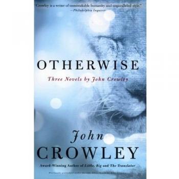 Otherwise: A Collection of Three Novels by John Crowley