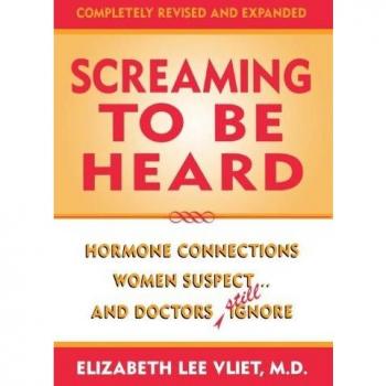 Screaming to be Heard: Hormonal Connections Women Suspect, and Doctors Ignore: Hormone Connections Women Suspect...and Doctors Still Ignore: Hormonal ... Still Ignore, Completely Revised and Expanded