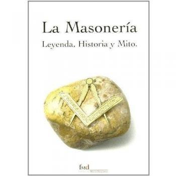 LA MASONERÃA. LEYENDA HISTORIA Y MITO