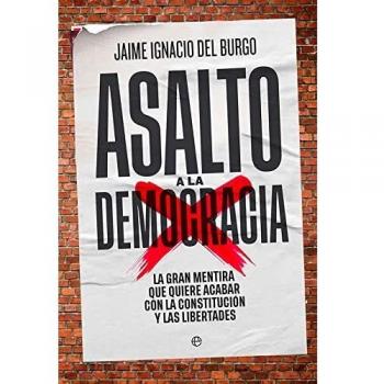 Asalto a la democracia: La gran mentira que quiere acabar con la Constitución y las libertades