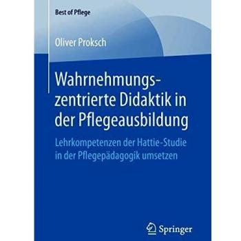 Wahrnehmungszentrierte Didaktik in der Pflegeausbildung: Lehrkompetenzen der Hattie-Studie in der Pflegepädagogik umsetzen