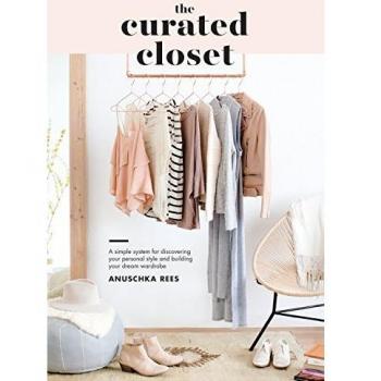 Curated Closet: A Simple System for Discovering Your Personal Style and Building the Perfect Wardrobe: A Simple System for Discovering Your Personal Style and Building Your Dream Wardrobe