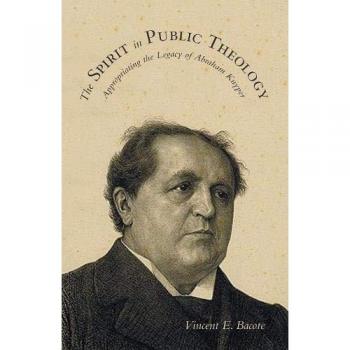 The Spirit in Public Theology: Appropriating the Legacy of Abraham Kuyper