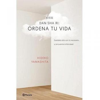 Dan-sha-ri: ordena tu vida: Quédate solo con lo necesario ... ¡y encuentra la felicidad!