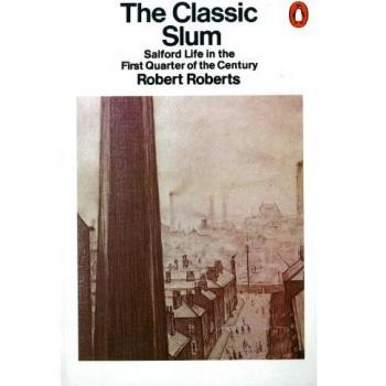 The Classic Slum: Salford Life in the First Quarter of the Century