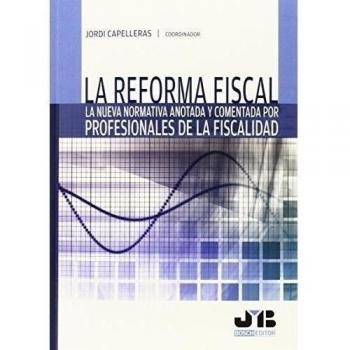 La Reforma Fiscal. La Nueva Normativa Anotada Y Comentada Por Profesionales De La Fiscalidad