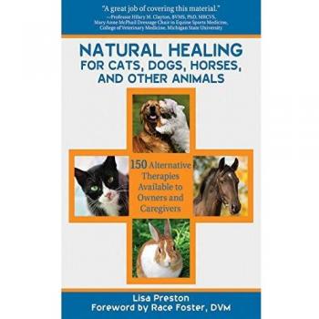 Natural Healing For Cats, Dogs, Horses and Other Animals: 150 Alternative Therapies Available to Owners and Caregivers