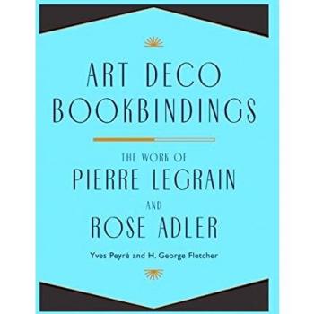 Art Deco Bookbindings: The Work of Pierre Legrain and Rose Adler