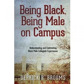 Being Black, Being Male on Campus: Understanding and Confronting Black Male Collegiate Experiences