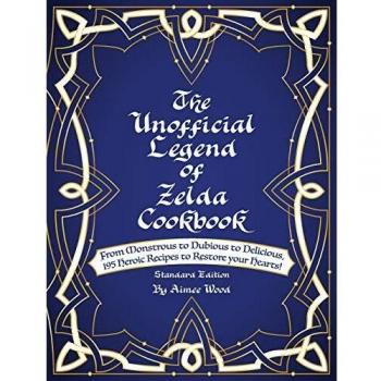 The Unofficial Legend Of Zelda Cookbook: 195 Heroic Recipes for Heart Restoration