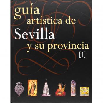 Guía Artística de Sevilla y su Provincia. Tomos I y II