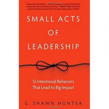 Small Acts of Leadership: 12 Intentional Behaviors for Significant Impact - Original Edition