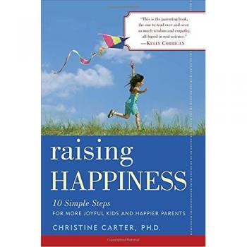 Raising Happiness: 10 Simple Steps for More Joyful Kids and Happier Parents