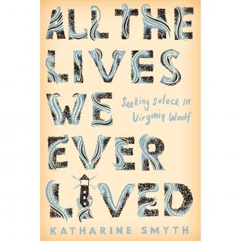 All the Lives We Ever Lived: Seeking Solace in Virginia Woolf