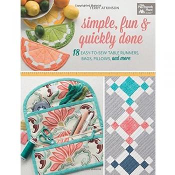 Simple, Fun & Quickly Done: 18 Easy-To-Sew Table Runners, Bags, Pillows, and More