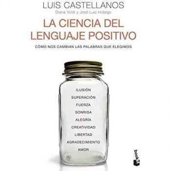 La ciencia del lenguaje positivo: Cómo nos cambian las palabras que elegimos