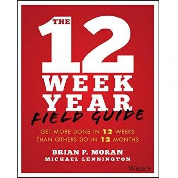 The 12 Week Year Field Guide: Get More Done In 12 Weeks Than Others Do In 12 Months